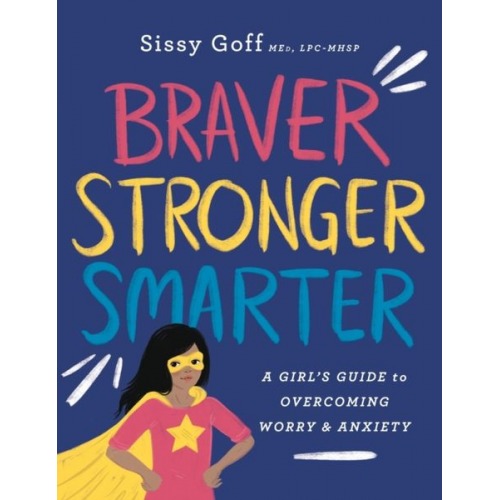 Alena Pitts Sissy Goff - Braver, Stronger, Smarter - A Girl`s Guide to Overcoming Worry and Anxiety