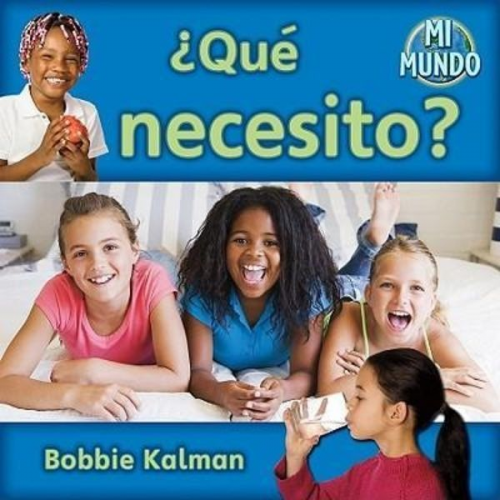 Bobbie Kalman - ¿Qué Necesito? (What Do I Need?)