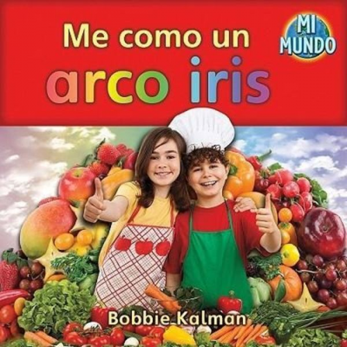 Bobbie Kalman - Me Como Un Arco Iris (I Eat a Rainbow)