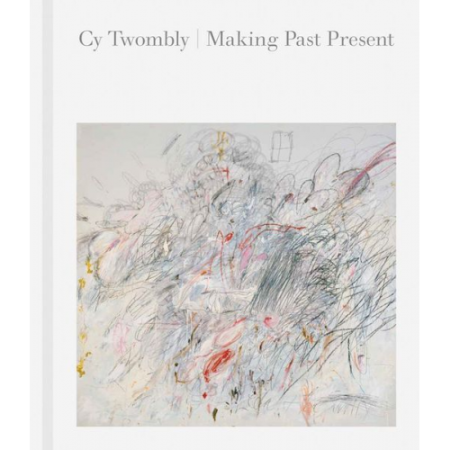 Christine Kondoleon Kate Nesin - Cy Twombly: Making Past Present