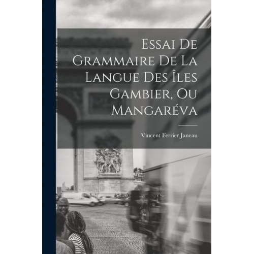 Vincent Ferrier Janeau - Essai De Grammaire De La Langue Des Îles Gambier, Ou Mangaréva