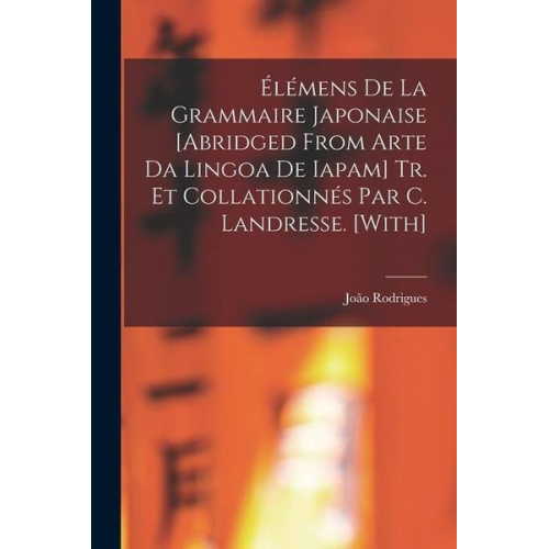 João Rodrigues - Élémens De La Grammaire Japonaise [Abridged from Arte Da Lingoa De Iapam] Tr. Et Collationnés Par C. Landresse. [With]