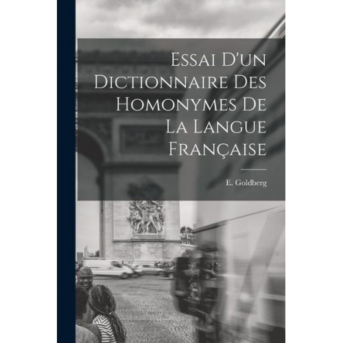 E. Goldberg - Essai d'un Dictionnaire des Homonymes de la Langue Française