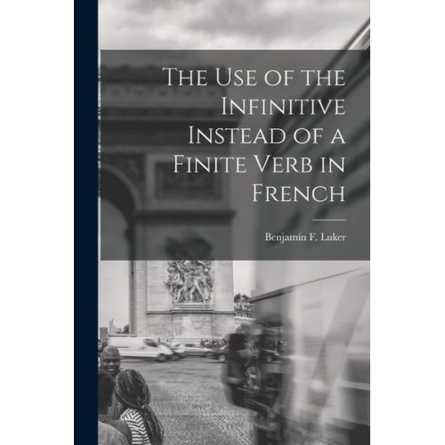 Benjamín F. Luker - The Use of the Infinitive Instead of a Finite Verb in French