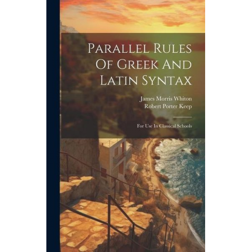 James Morris Whiton - Parallel Rules Of Greek And Latin Syntax