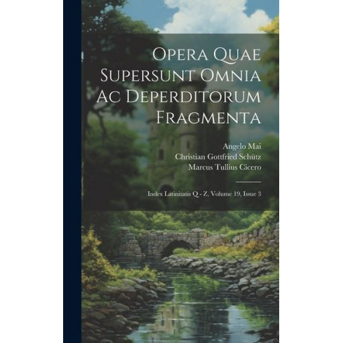 Marcus Tullius Cicero Angelo Mai - Opera Quae Supersunt Omnia Ac Deperditorum Fragmenta: Index Latinitatis Q - Z, Volume 19, Issue 3