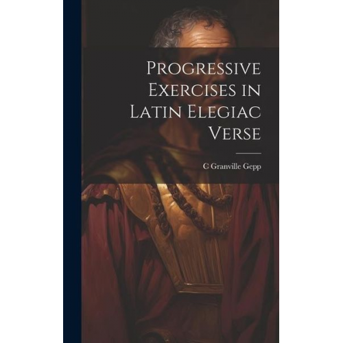 C. Granville Gepp - Progressive Exercises in Latin Elegiac Verse