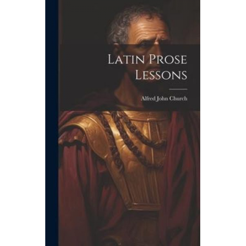 Alfred John Church - Latin Prose Lessons