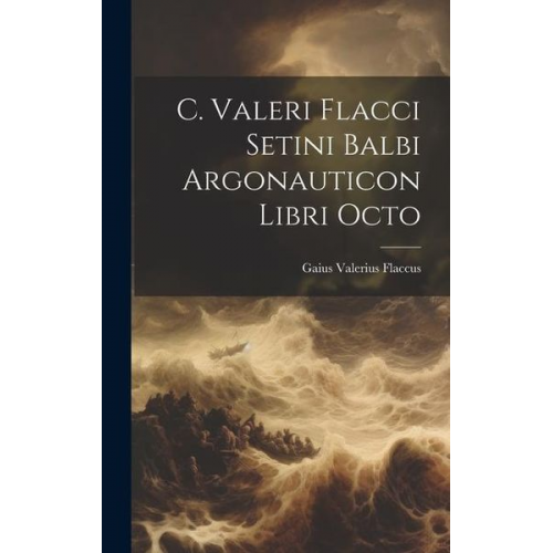 Gaius Valerius Flaccus - C. Valeri Flacci Setini Balbi Argonauticon Libri Octo