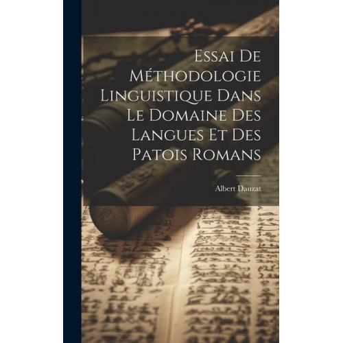 Albert Dauzat - Essai de méthodologie linguistique dans le domaine des langues et des patois romans