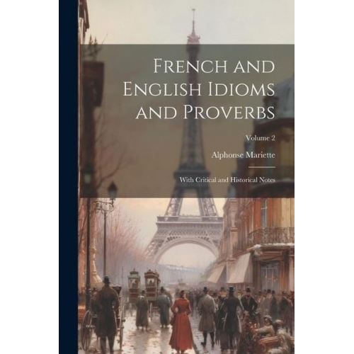 Alphonse Mariette - French and English Idioms and Proverbs: With Critical and Historical Notes; Volume 2