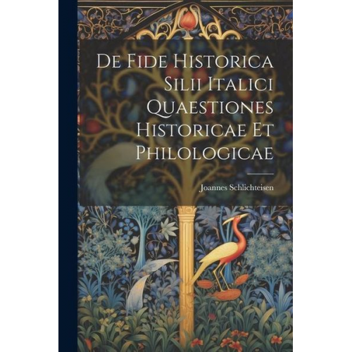 Joannes Schlichteisen - De Fide Historica Silii Italici Quaestiones Historicae et Philologicae