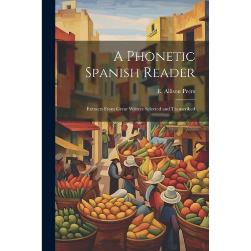 E. Allison Peers - A phonetic Spanish reader; extracts from great writers selected and transcribed