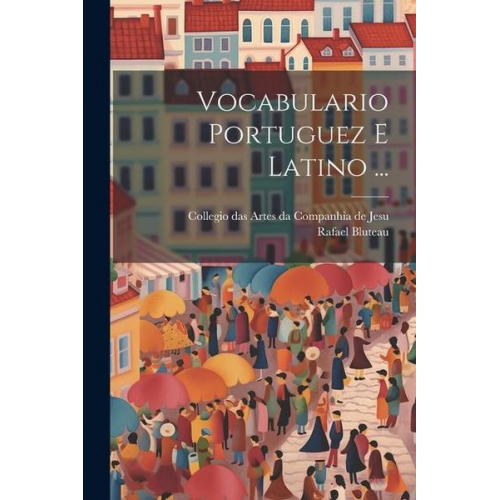 Rafael Bluteau - Vocabulario Portuguez E Latino ...