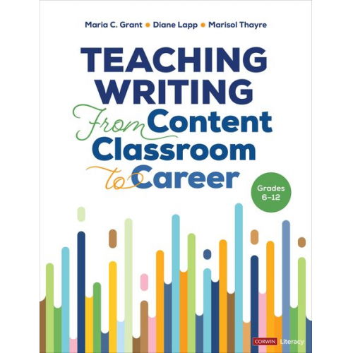 Diane K. Lapp Maria C. Grant Marisol Thayre - Teaching Writing From Content Classroom to Career, Grades 6-12