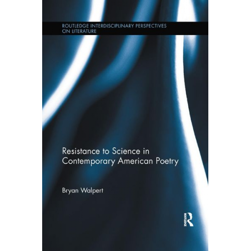 Bryan Walpert - Resistance to Science in Contemporary American Poetry