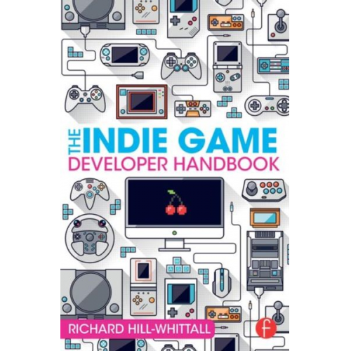 Richard Hill-Whittall - The Indie Game Developer Handbook