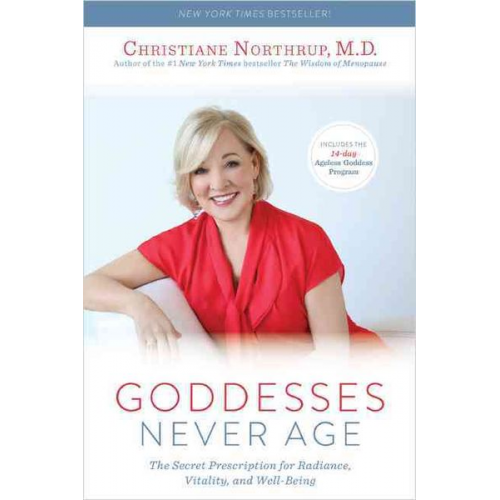 Christiane Northrup - Goddesses Never Age: The Secret Prescription for Radiance, Vitality, and Well-Being