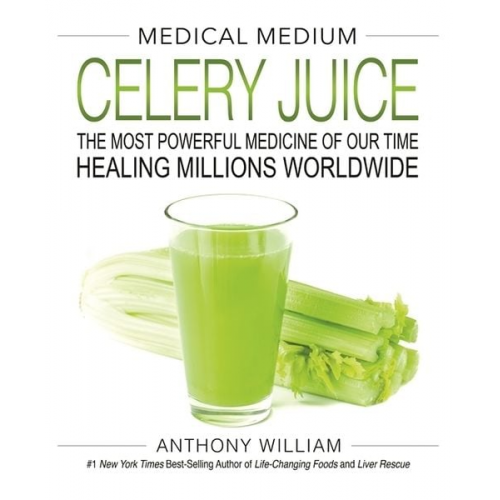 Anthony William - Medical Medium Celery Juice: The Most Powerful Medicine of Our Time Healing Millions Worldwide