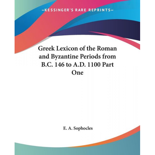 E. A. Sophocles - Greek Lexicon of the Roman and Byzantine Periods from B.C. 146 to A.D. 1100 Part One