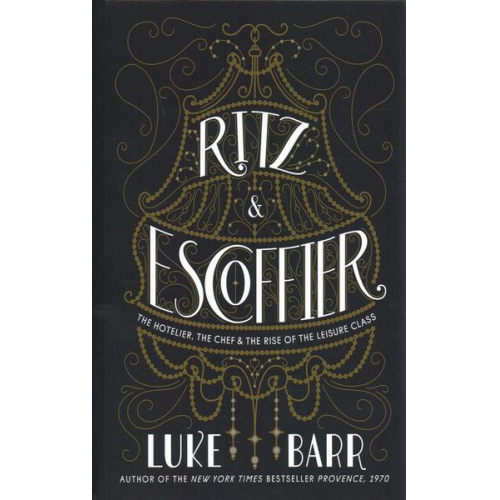 Luke Barr - Ritz & Escoffier: The Hotelier, the Chef, and the Rise of the Leisure Class