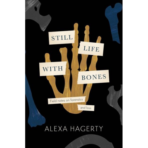 Alexa Hagerty - Still Life with Bones: A forensic quest for justice among Latin America's mass graves