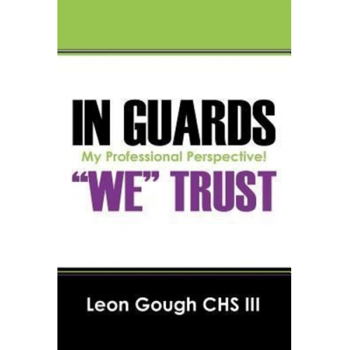 Leon III Gough - In Guards We Trust! My Professional Perspective!