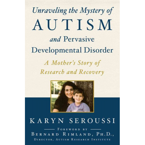 Karyn Seroussi - Unraveling the Mystery of Autism and Pervasive Developmental Disorder: A Mother's Story of Research and Recovery