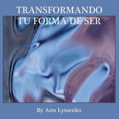 Ann Lyssenko - Transformando Tu Forma de Ser