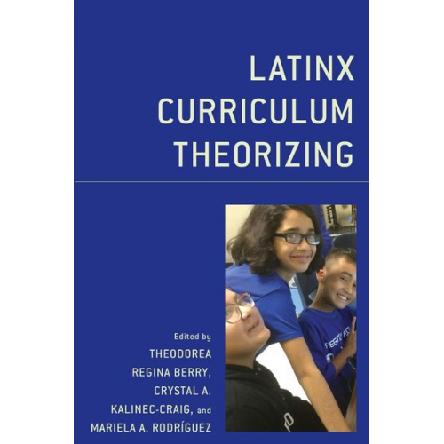 Theodorea Regina Rodriguez  Mariela Kalinec Berry - Latinx Curriculum Theorizing