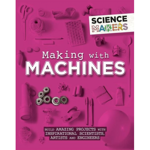 Anna Claybourne - Science Makers: Making with Machines