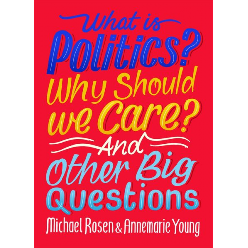 Annemarie Young Michael Rosen - What Is Politics? Why Should we Care? And Other Big Questions