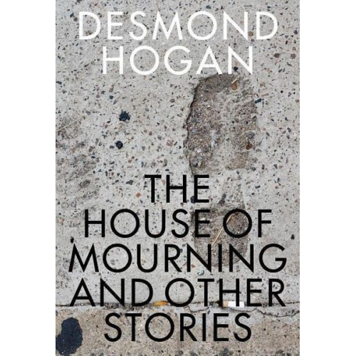 Desmond Hogan - The House of Mourning and Other Stories