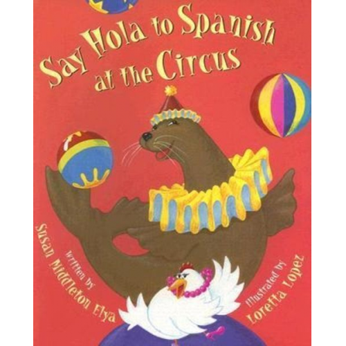 Susan Middleton Elya - Say Hola to Spanish at the Circus