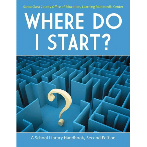 Santa Clara County Office of Education - Where Do I Start? A School Library Handbook