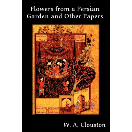 W. A. Clouston - Flowers from a Persian Garden and Other Papers