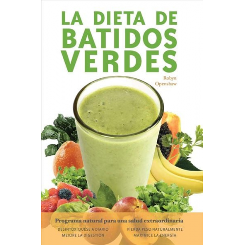 Robyn Openshaw - La Dieta de Batidos Verdes: El Programa Para La Salud Natural Extraordinaria