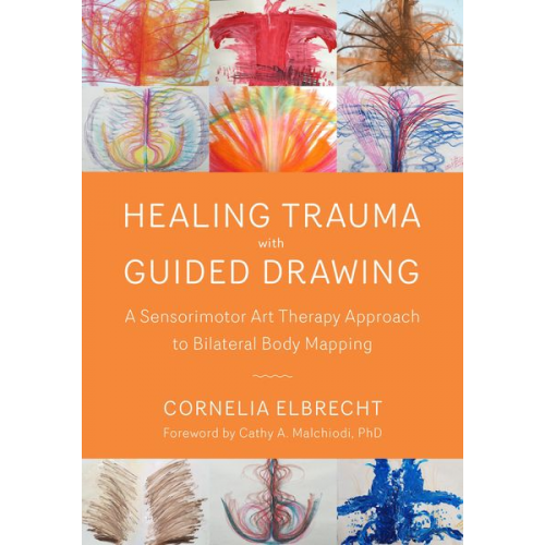 Cornelia Elbrecht - Healing Trauma with Guided Drawing: A Sensorimotor Art Therapy Approach to Bilateral Body Mapping