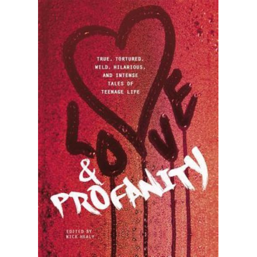 Rachael Hanel Geoff Herbach Kasandra Duthie - Love & Profanity: A Collection of True, Tortured, Wild, Hilarious, Concise, and Intense Tales of Teenage Life