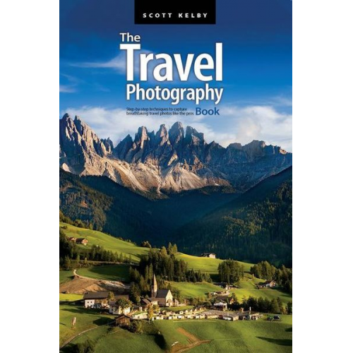 Scott Kelby - The Travel Photography Book: Step-By-Step Techniques to Capture Breathtaking Travel Photos Like the Pros