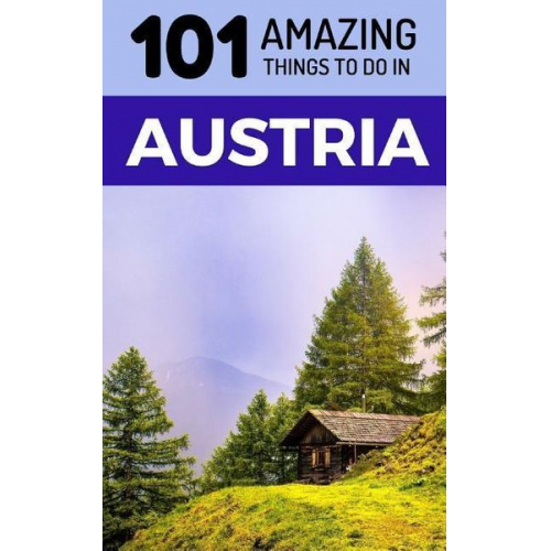 Amazing Things - 101 Amazing Things to Do in Austria: Austria Travel Guide