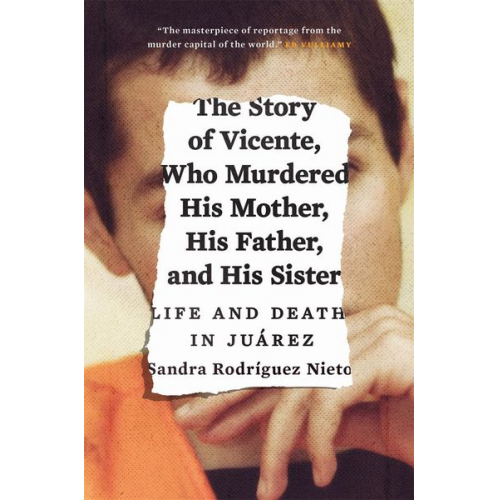 Sandra Nieto - The Story of Vicente, Who Murdered His Mother, His Father, and His Sister: Life and Death in Juárez