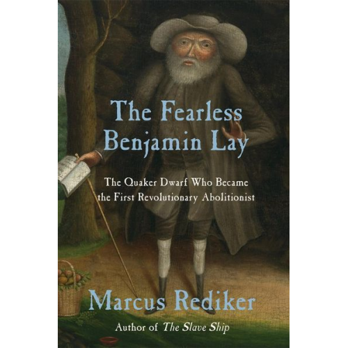 Marcus Rediker - The Fearless Benjamin Lay