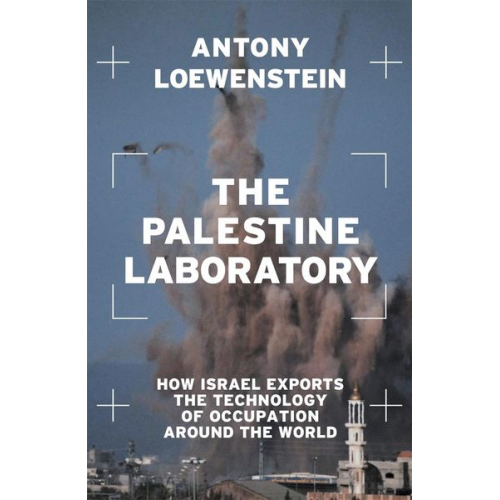 Antony Loewenstein - The Palestine Laboratory