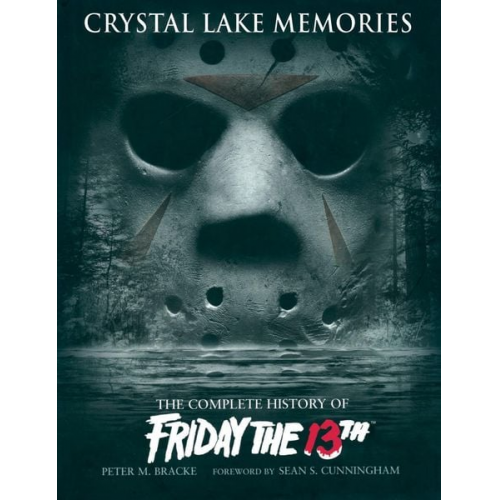 Peter M. Bracke - Crystal Lake Memories: The Complete History of Friday the 13th