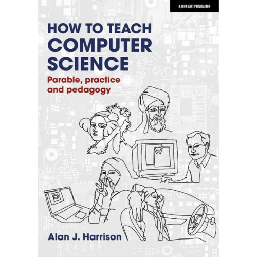 Alan Harrison - How to Teach Computer Science: Parable, Practice and Pedagogy