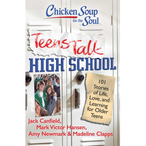 Jack Canfield Mark Victor Hansen Amy Newmark - Chicken Soup for the Soul: Teens Talk High School: 101 Stories of Life, Love, and Learning for Older Teens