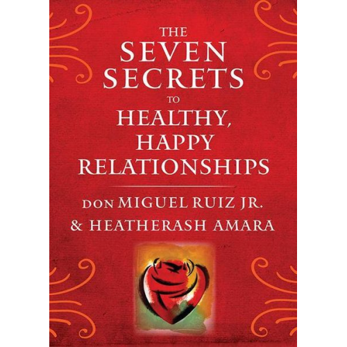 Don Miguel Ruiz HeatherAsh Amara - The Seven Secrets to Healthy, Happy Relationships