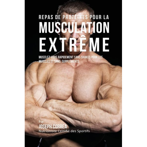 Joseph Correa - Repas de Protéines pour la Musculation Extrême