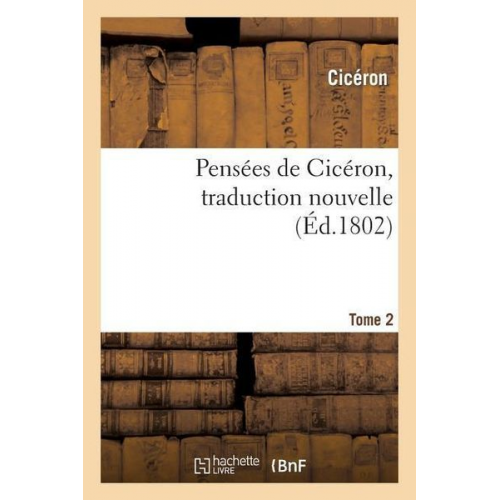 Marcus Tullius Cicero - Pensées de Cicéron, Traduction Nouvelle.Tome 2